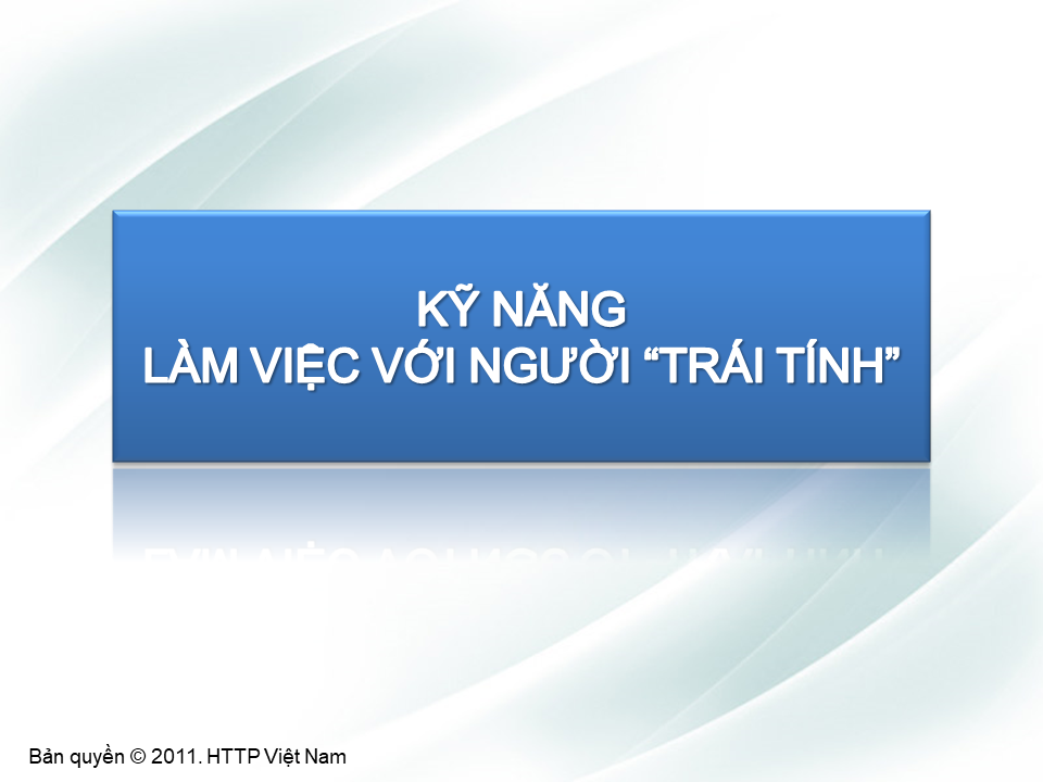 Kỹ năng làm việc với người “trái tính”