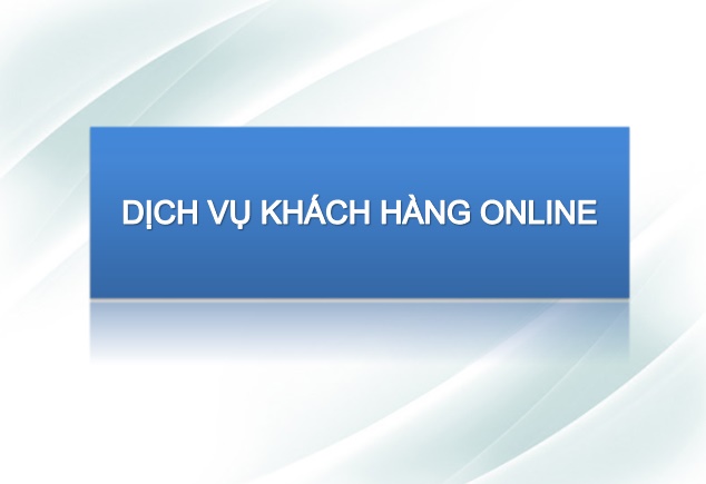 DỊCH VỤ KHÁCH HÀNG ONLINE